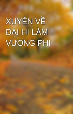 XUYÊN VỀ ĐẠI HI LÀM VƯƠNG PHI