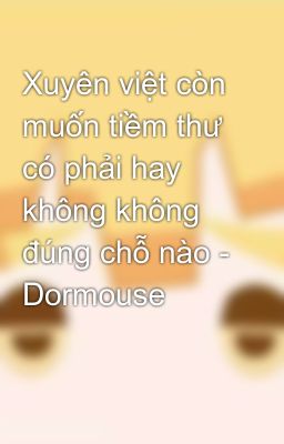 Xuyên việt còn muốn tiềm thư có phải hay không không đúng chỗ nào - Dormouse