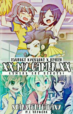 Xx_My_Gamer_xX (Tsurugi Kyousuke X Reader) =Inazuma Eleven Go Modern AU=