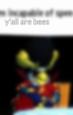 y'all are bees