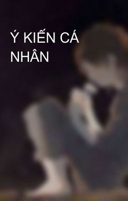 Ý KIẾN CÁ NHÂN