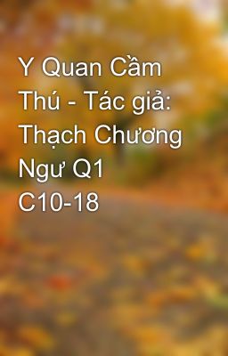 Y Quan Cầm Thú - Tác giả: Thạch Chương Ngư Q1 C10-18