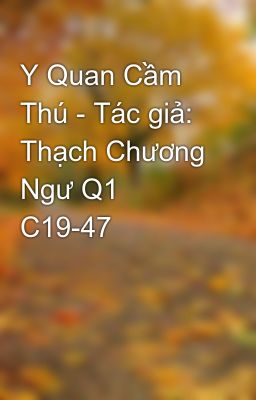 Y Quan Cầm Thú - Tác giả: Thạch Chương Ngư Q1 C19-47