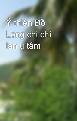 Ỷ thiên Đồ Long chi chỉ lan u tâm