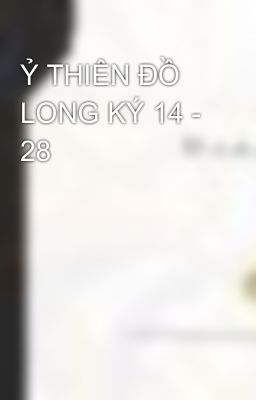 Ỷ THIÊN ĐỒ LONG KÝ 14 - 28