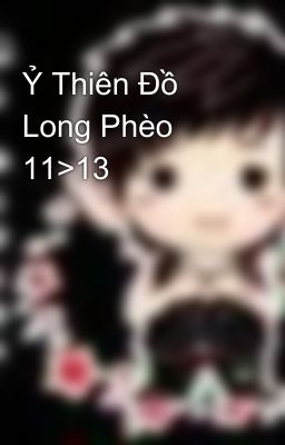 Ỷ Thiên Đồ Long Phèo 11>13