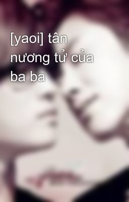 [yaoi] tân nương tử của ba ba