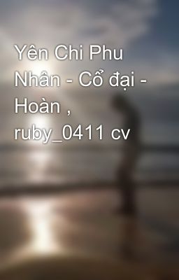 Yên Chi Phu Nhân - Cổ đại - Hoàn , ruby_0411 cv
