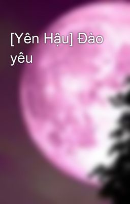 [Yên Hậu] Đào yêu