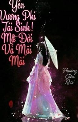 Yên Vương Phi Tái Sinh! Một Đời Và Mãi Mãi