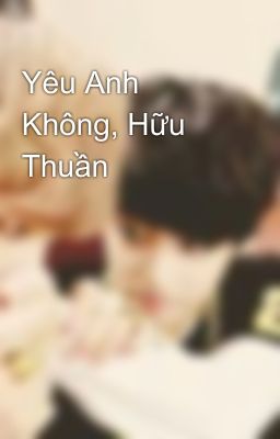 Yêu Anh Không, Hữu Thuần 