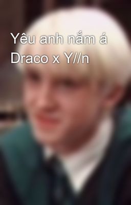 Yêu anh nắm á Draco x Y//n 