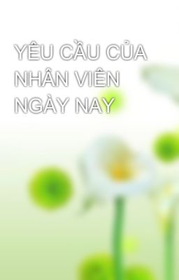 YÊU CẦU CỦA NHÂN VIÊN NGÀY NAY