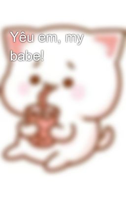 Yêu em, my babe!