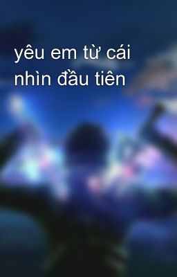 yêu em từ cái nhìn đầu tiên