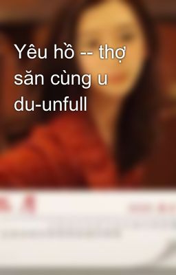 Yêu hồ -- thợ săn cùng u du-unfull