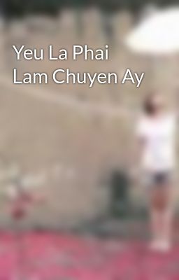 Yeu La Phai Lam Chuyen Ay