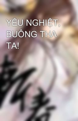 YÊU NGHIỆT, BUÔNG THA TA!