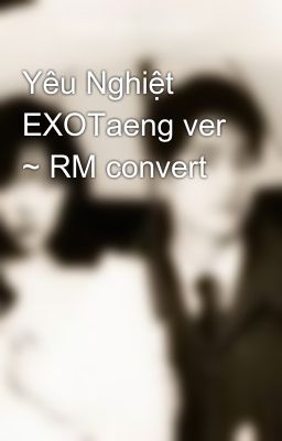 Yêu Nghiệt EXOTaeng ver ~ RM convert