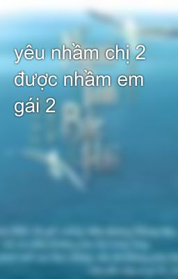 yêu nhầm chị 2 được nhầm em gái 2