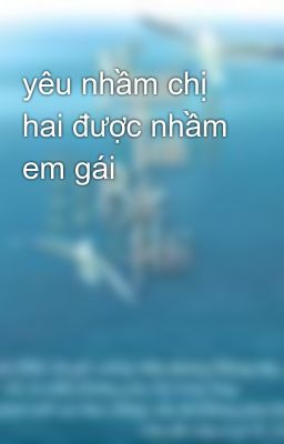 yêu nhầm chị hai được nhầm em gái