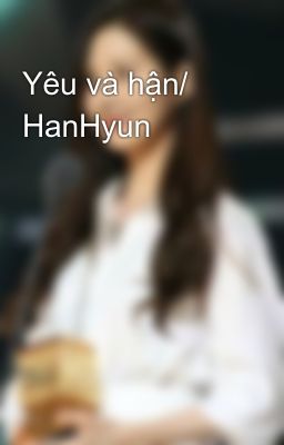 Yêu và hận/ HanHyun
