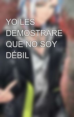 YO LES DEMOSTRARE QUE NO SOY DÉBIL