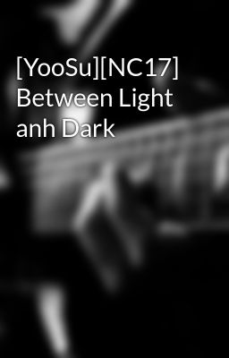 [YooSu][NC17] Between Light anh Dark