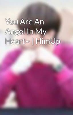 You Are An Angel In My Heart~ | HimUp