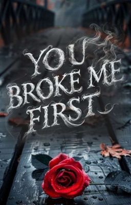 You broke me first