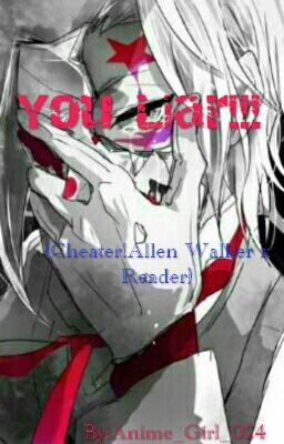 You Liar!!! (Cheater!Allen Walker X Reader X Tyki Mikk) *Edited*