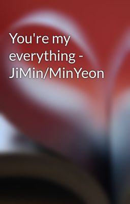 You're my everything - JiMin/MinYeon