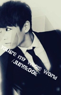 You're my whole world/Jungkook