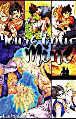 You're Only Mine ( Gogeta x Vegito Dragon Ball Z Fanfic )