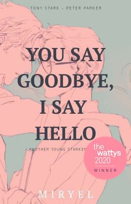 You Say Goodbye, I Say Hello [ Young!Starker - Tony/Peter -WINNER WATTYS 2020 ]