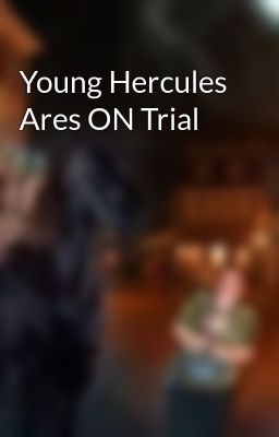 Young Hercules Ares ON Trial