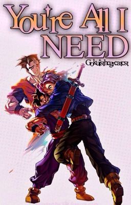 Your All I Need (Gohan x Trunks Dragon Ball Z Fanfic)