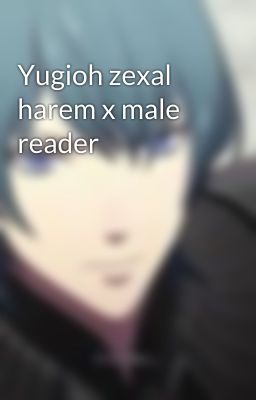 Yugioh zexal harem x male reader