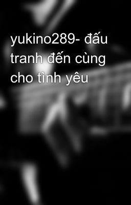 yukino289- đấu tranh đến cùng cho tình yêu