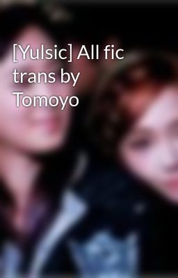 [Yulsic] All fic trans by Tomoyo