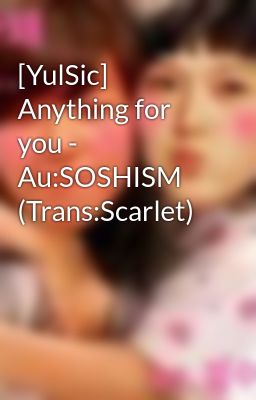 [YulSic] Anything for you - Au:SOSHISM (Trans:Scarlet)