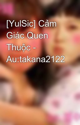 [YulSic] Cảm Giác Quen Thuộc - Au:takana2122