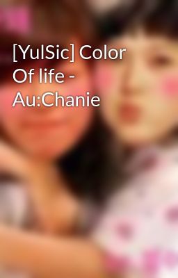 [YulSic] Color Of life - Au:Chanie