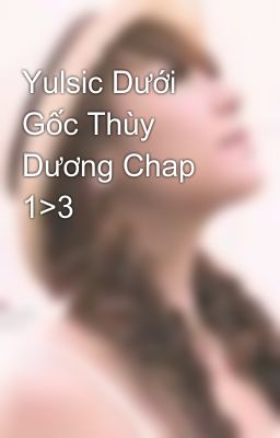 Yulsic Dưới Gốc Thùy Dương Chap 1>3