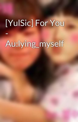 [YulSic] For You - Au:lying_myself