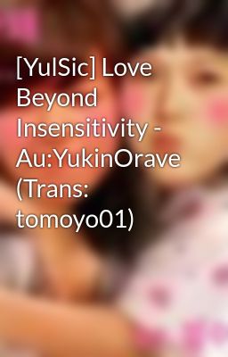[YulSic] Love Beyond Insensitivity - Au:YukinOrave (Trans: tomoyo01)
