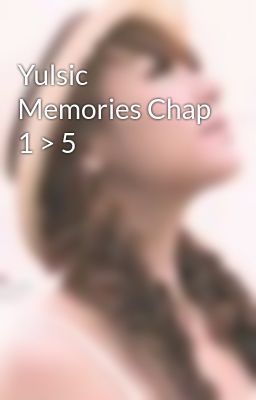 Yulsic Memories Chap 1 > 5