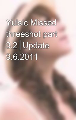 Yulsic Missed threeshot part 3.2│Update 9.6.2011