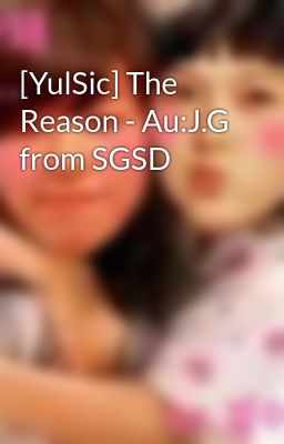 [YulSic] The Reason - Au:J.G from SGSD