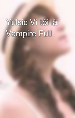 Yulsic Vì tôi là Vampire Full